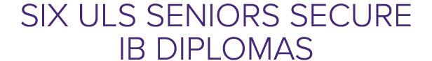Six ULS Seniors Secure IB Diplomas